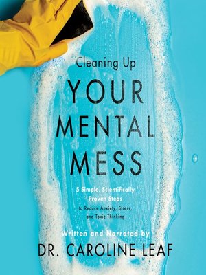 cover image of Cleaning Up Your Mental Mess: 5 Simple, Scientifically Proven Steps to Reduce Anxiety, Stress, and Toxic Thinking